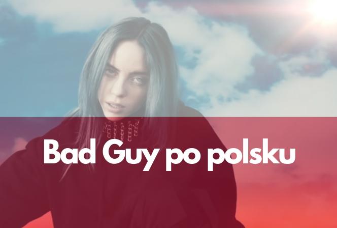 Billie Eilish PO POLSKU - posłuchajcie Bad Guy w naszym języku!