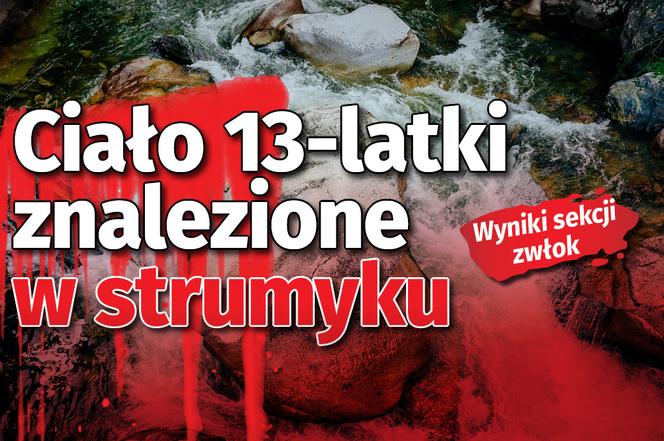 Ciało 13-latki znalezione w strumyku