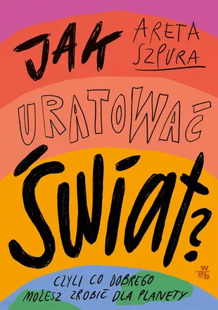 Jak uratować świat - czyli co dobrego możesz zrobić dla planety