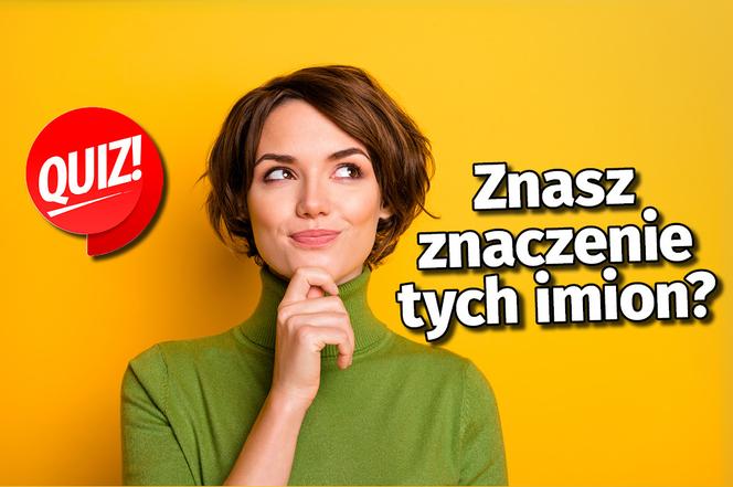 Quiz. Co imię mówi o człowieku? Znaczenie imion w języku polskim. Kilka razy będziesz w szoku
