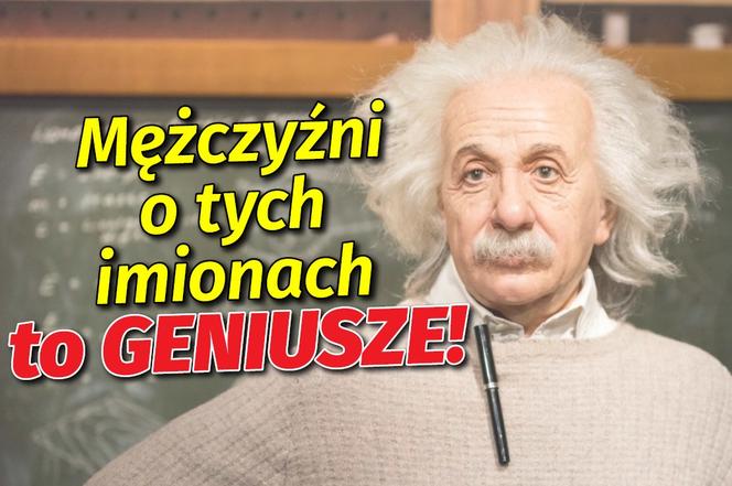 Mężczyźni o tych imionach są GENIUSZAMI! Kto znalazł się na liście?
