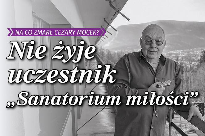 Nie żyje uczestnik Sanatorium miłości. Na co zmarł Cezary Mocek?