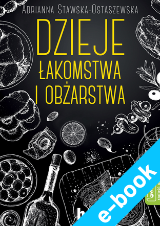 Dzieje łakomstwa i obżarstwa. Adrianna Stawska- Ostaszewska e-book