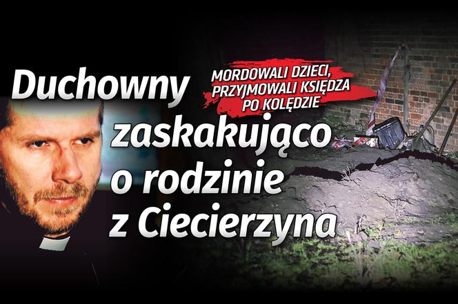 Mordowali dzieci, przyjmowali księdza po kolędzie Duchowny zaskakująco o rodzinie z Ciecierzyna