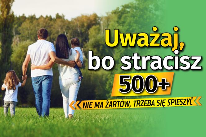 Uważaj, bo stracisz 500 +