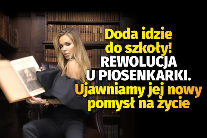 Doda idzie do SZKOŁY! Rewolucja u piosenkarki. Ujawniamy jej nowy pomysł na życie