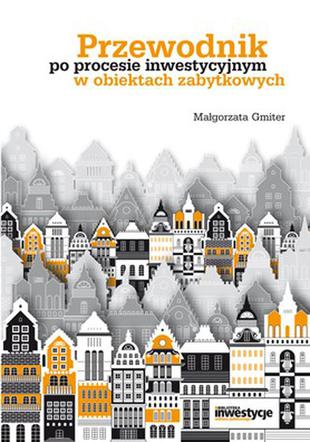 Przewodnik po procesie inwestycyjnym w obiektach zabytkowych dla architektów, inwestorów i właścicieli zabytków