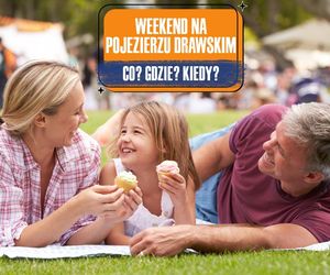 Weekend na Pojezierzu Drawskim: co? gdzie? kiedy?