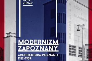 Szymon Piotr Kubiak, Modernizm zapoznany. Architektura Poznania 1919-1939
