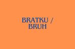 bratku/ bruh