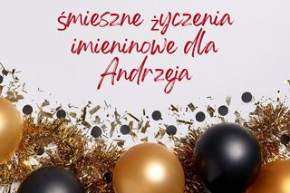 Imieniny Andrzeja 2024 - śmieszne wierszyki do wysłania. Zabawne kartki z życzeniami