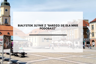 Z czego słynie Białystok? Komentarze naszych Internautów