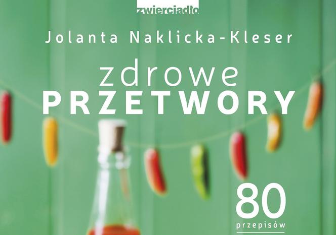 Na zimę i dla formy: książka Zdrowe przetwory Jolanty Naklickiej-Kleser [RECENZJA]