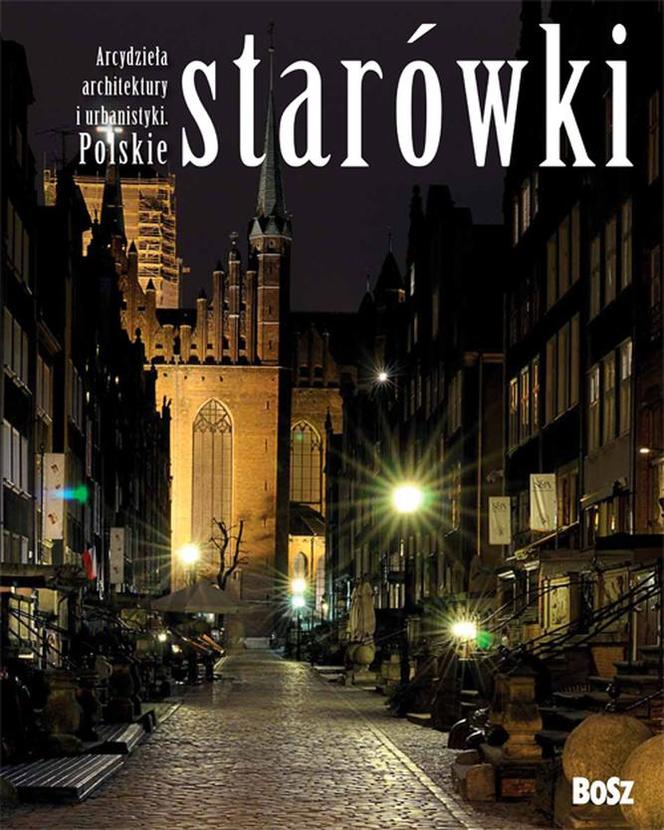  Arcydzieła architektury i urbanistyki. Polskie starówki