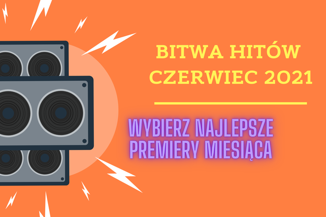 BITWA HITÓW: czerwiec 2021 - najlepsza premiera miesiąca, to... [GŁOSOWANIE]