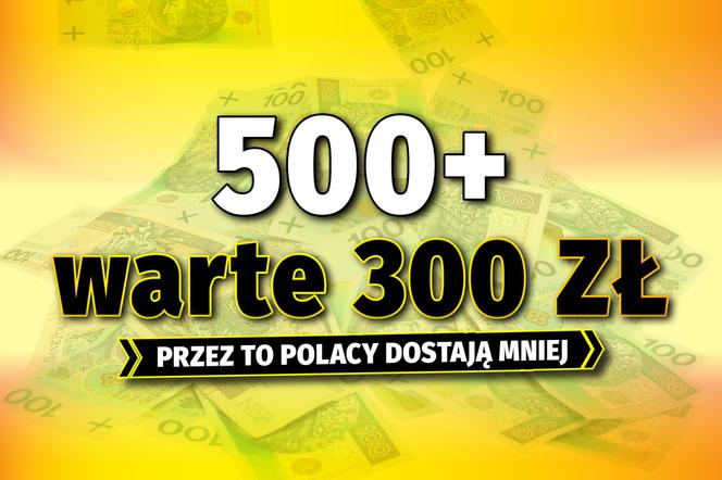  500+ warte 300 zł - Przez to Polacy dostają mniej