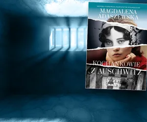 O miłości, która rzuciła wyzwanie śmierci. „Kochankowie z Auschwitz” Magdaleny Adaszewskiej