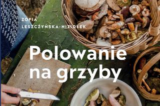 Najlepszy prezent dla grzybiarza: „Polowanie na grzyby” Zofia Leszczyńska-Niziołek [RECENZJA]