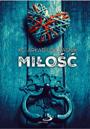 „Miłość” ks. Arkadiusza Paśnika. Nowa książka, historie zaczerpnięte z życia!