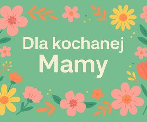 Śliczne e-kartki do pobrania, życzenia i obrazki dla mamy z okazji Dnia Matki 2025