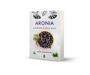 Najzdrowszy owoc na świecie Książka „Aronia. Uzdrawiająca moc” już w sprzedaży
