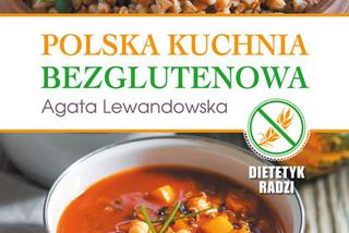Polska kuchnia bezglutenowa Dieta bezglutenowa nie oznacza kuchni nudnej!