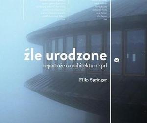 Filip Springer: Źle urodzone. O architekturze modernistycznej inaczej 