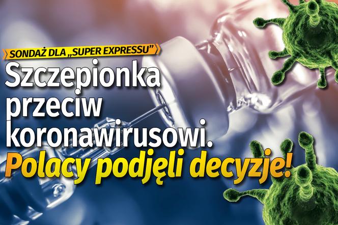 Szczepionka przeciw koronawirusowi. Polacy podjęli decyzje!