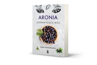 Najzdrowszy owoc na świecie Książka „Aronia. Uzdrawiająca moc” już w sprzedaży