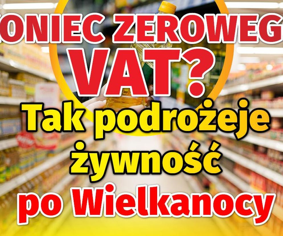 Koniec zerowego VAT? Tak podrożeje żywność po Wielkanocy