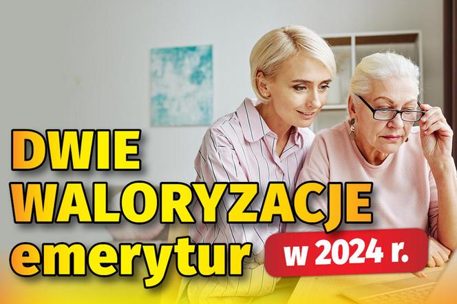 Dwie waloryzacje emerytur w 2024 r.