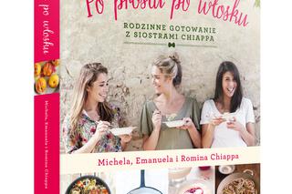 'Po prostu po włosku' Micheli, Emanueli i Rominy Chiappa, czyli rodzinne gotowanie z siostrami Chiappa