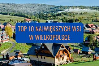 10 największych wsi w Wielkopolsce. Dwie z nich zaliczane są do największych w Polsce!