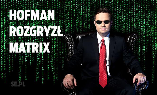 Hofman rozgryzł Matrix