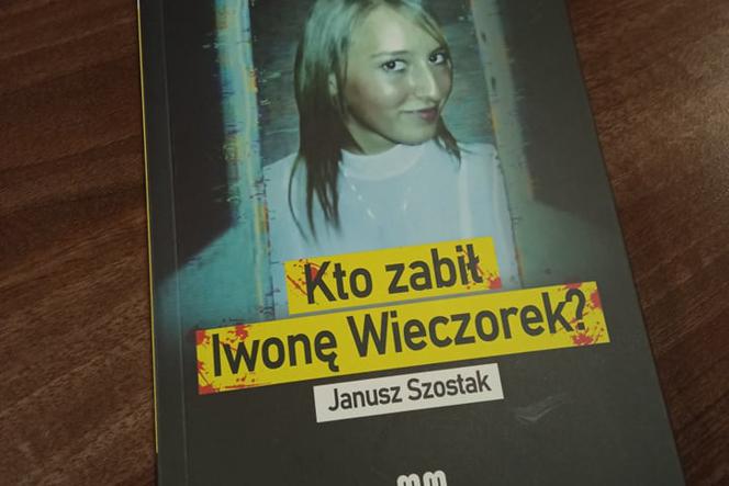 Kto zabił Iwonę Wieczorek?. Książka Janusza Szostaka