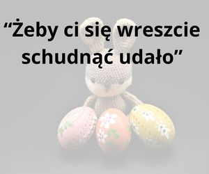 Tych życzeń nigdy nie składaj przy wielkanocnym stole 