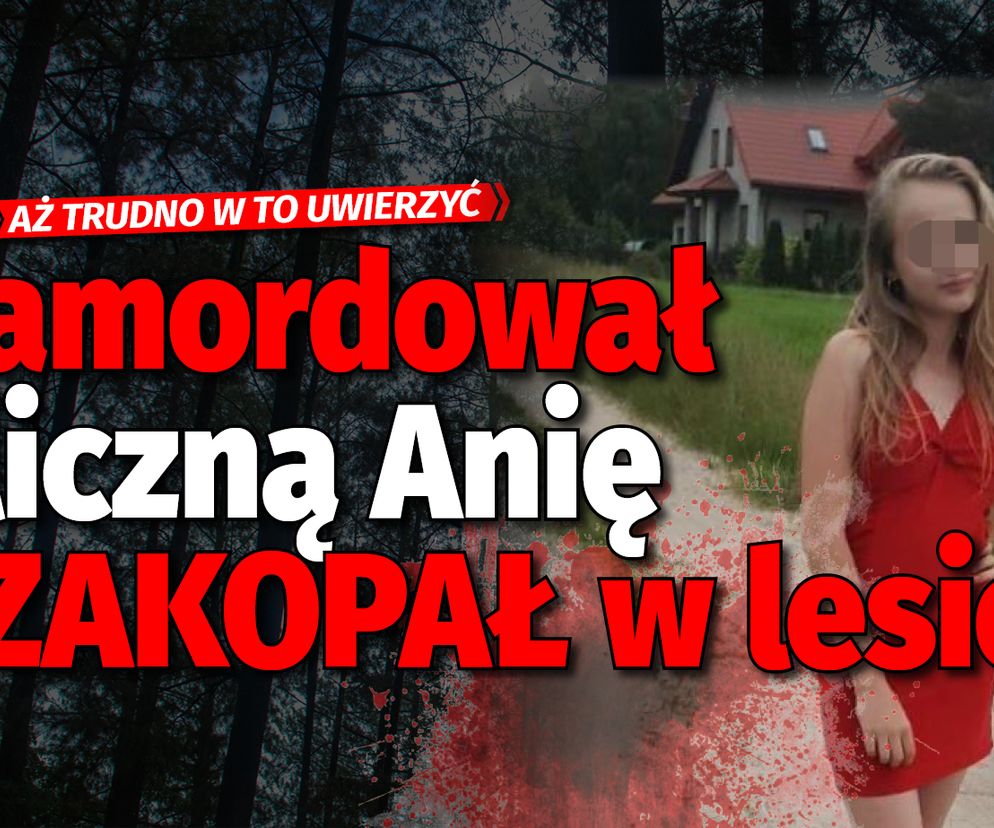 Zamordował śliczną Anię i ZAKOPAŁ w lesie