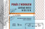 Wystawa Pokój z widokiem. Gdańskie hotele w XIX i XX w. - zdjęcia