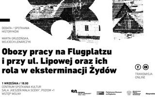 Obozy pracy na Flugplatzu i przy Lipowej oraz ich rola w eksterminacji Żydów – dyskusja historyków
