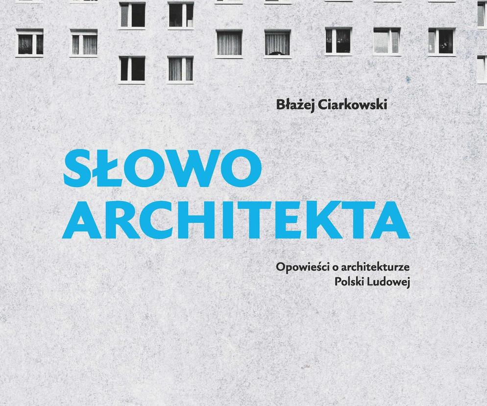Słowo architekta. Opowieści o architekturze Polski Ludowej