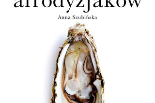 Książka kulinarna „Kuchnia afrodyzjaków” Anny Szubińskiej. Co na romantyczną kolację?