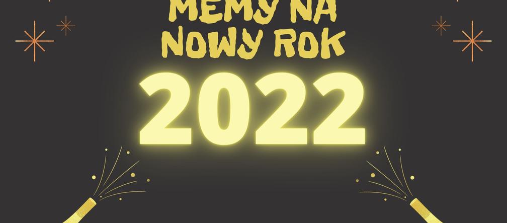 Sylwester i Nowy Rok 2022 - MEMY. Śmieszne obrazki na Nowy Rok