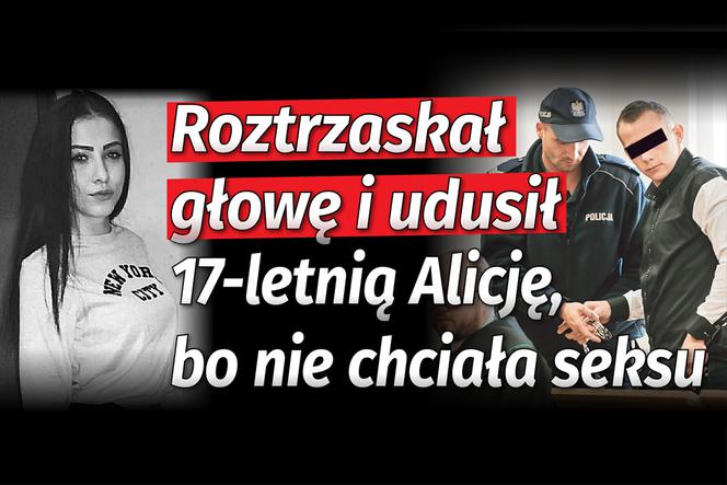 Roztrzaskał głowę i udusił 17-letnią Alicję, bo nie chciała seksu