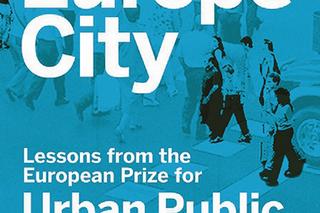 Europe City. Lessons from the European Prize for Urban Public Space, pod redakcją Judit Carrery i Diane Grey