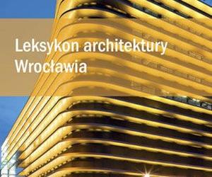 Leksykon architektury Wrocławia. Tysiąc stron o najważniejszych budynkach i etapach rozwoju miasta