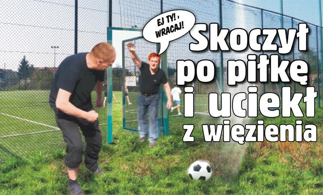 Skoczył po piłkę i uciekł z więzienia