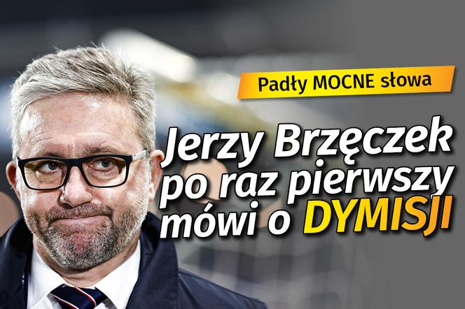 Jerzy Brzęczek po raz pierwszy mówi o DYMISJI