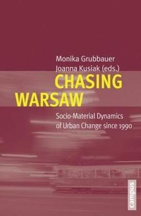 Chasing Warsaw. Socio-Material Dynamics of Urban Change since 1990, red. Monika Grubbauer, Joanna Kusiak, Campus 2012