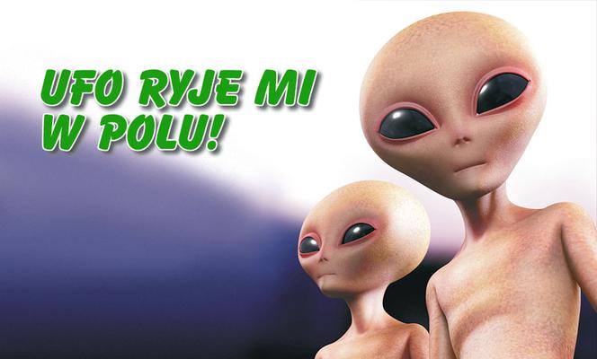 Ufo ryje mi  w polu!