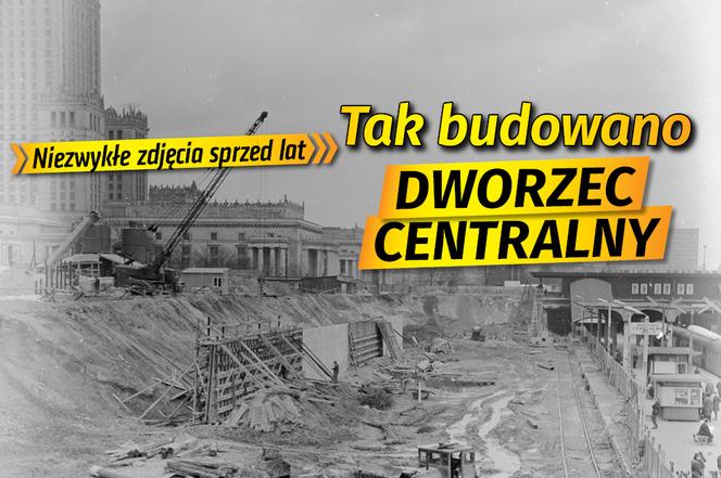 Tak budowano Dworzec Centralny w Warszawie